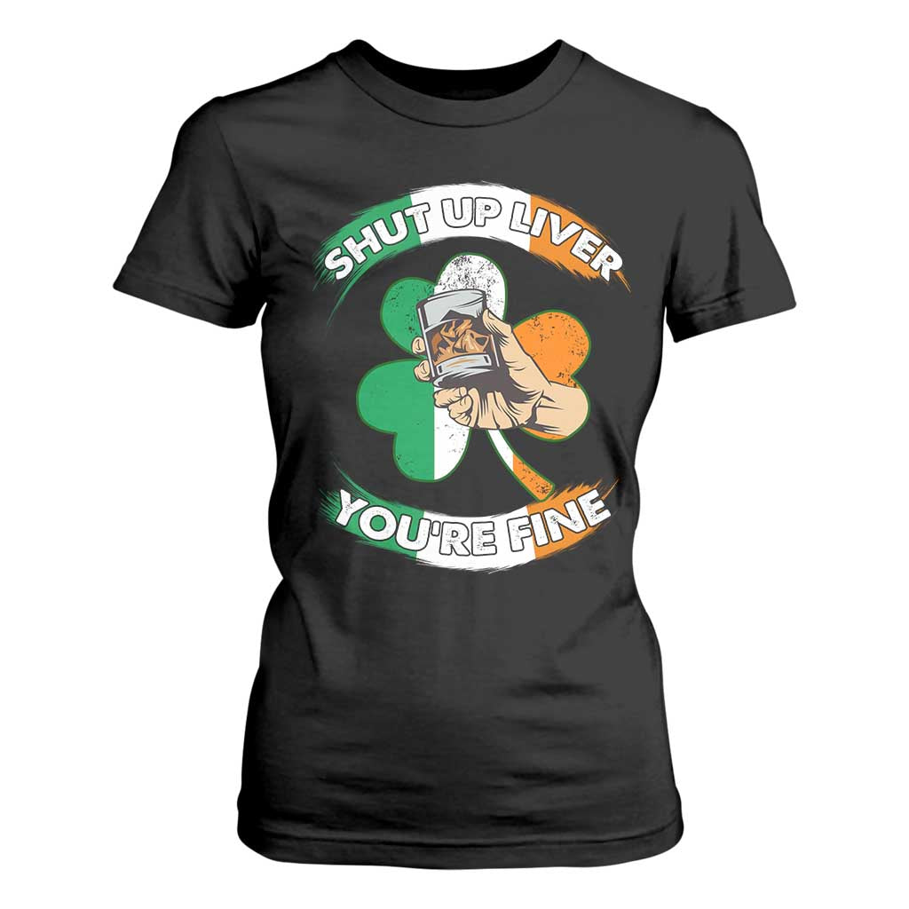 Funny St Patricks Day T Shirt For Women Shut Up Liver You're Fine Drinking Team Squad TS02 Black Print Your Wear