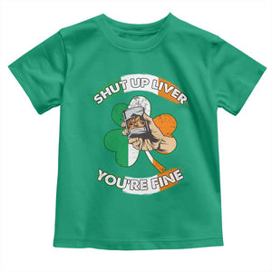 Funny St Patricks Day Toddler T Shirt Shut Up Liver You're Fine Drinking Team Squad TS02 Irish Green Print Your Wear