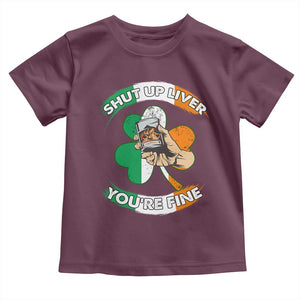 Funny St Patricks Day Toddler T Shirt Shut Up Liver You're Fine Drinking Team Squad TS02 Maroon Print Your Wear