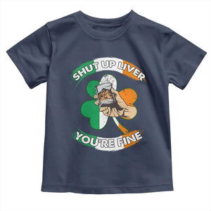 Funny St Patricks Day Toddler T Shirt Shut Up Liver You're Fine Drinking Team Squad TS02 Navy Print Your Wear