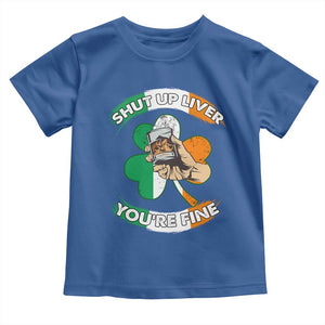Funny St Patricks Day Toddler T Shirt Shut Up Liver You're Fine Drinking Team Squad TS02 Royal Blue Print Your Wear