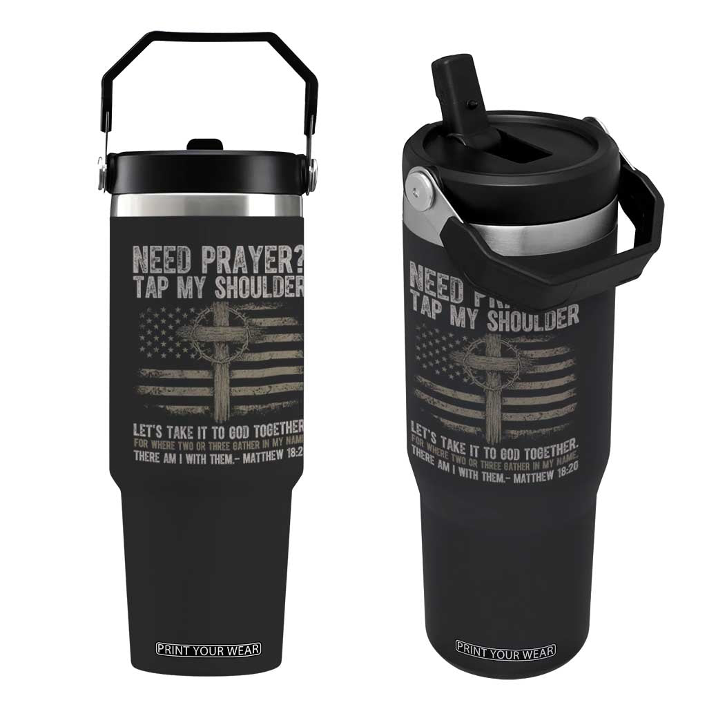 Need Prayer Tap My Shoulder Christian Patriotic Flip Straw Tumbler American Flag Cross Crown of Thorns Matthew 18:20 TS02 One Size: 30 oz Black Print Your Wear