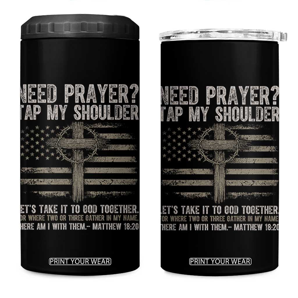 Need Prayer Tap My Shoulder Christian Patriotic 4 in 1 Can Cooler Tumbler American Flag Cross Crown of Thorns Matthew 18:20 TS02 One Size: 16 oz Black Print Your Wear