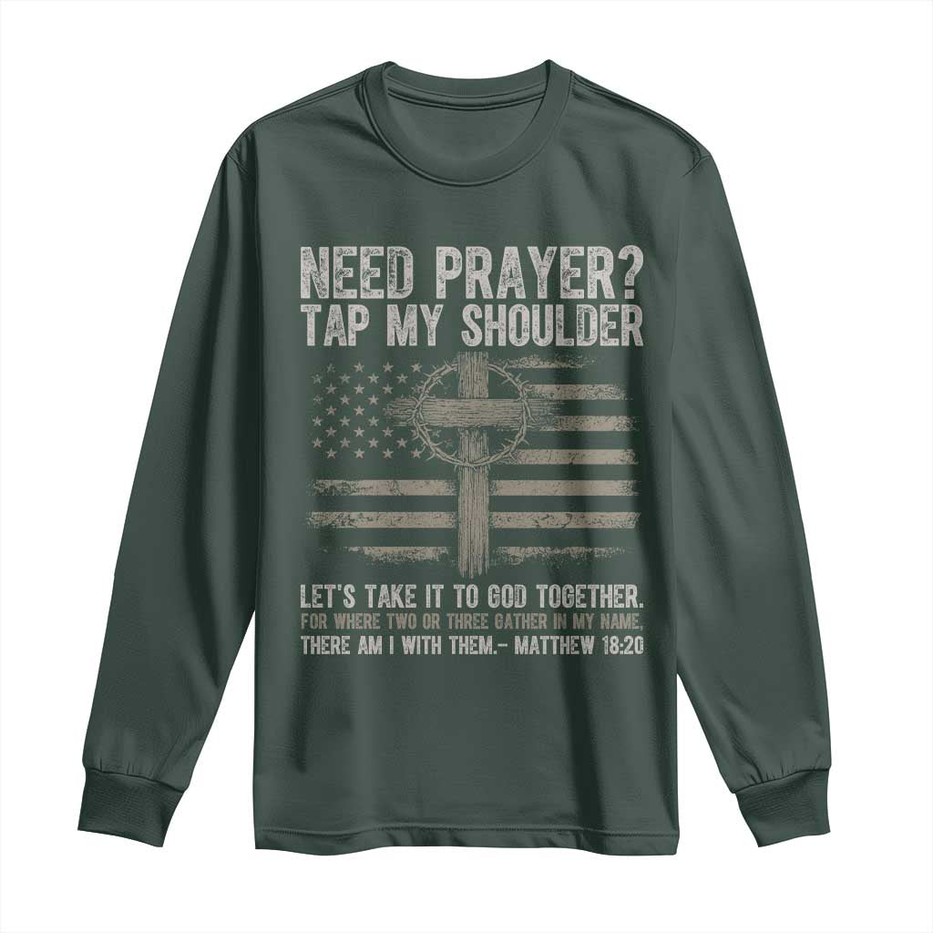 Need Prayer Tap My Shoulder Christian Patriotic Long Sleeve Shirt American Flag Cross Crown of Thorns Matthew 18:20 TS02 Dark Forest Green Print Your Wear