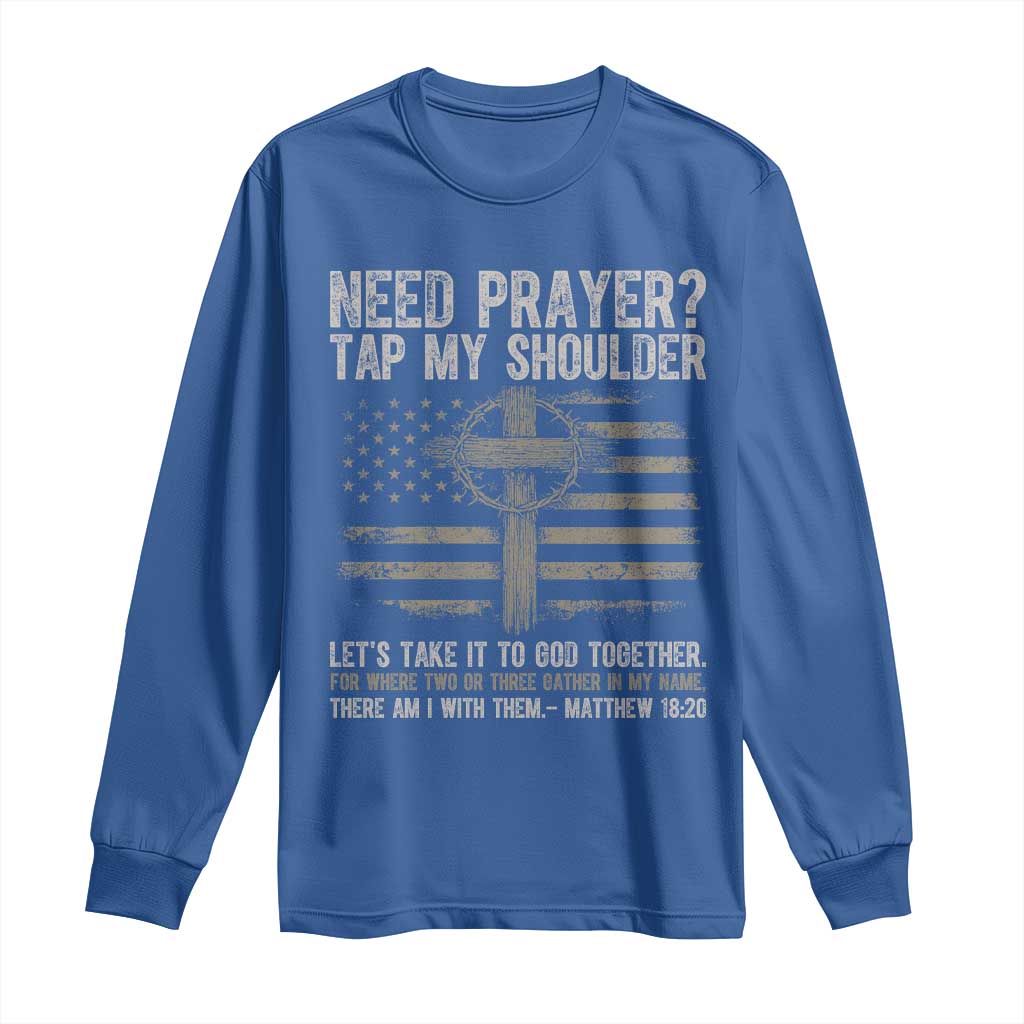 Need Prayer Tap My Shoulder Christian Patriotic Long Sleeve Shirt American Flag Cross Crown of Thorns Matthew 18:20 TS02 Royal Blue Print Your Wear