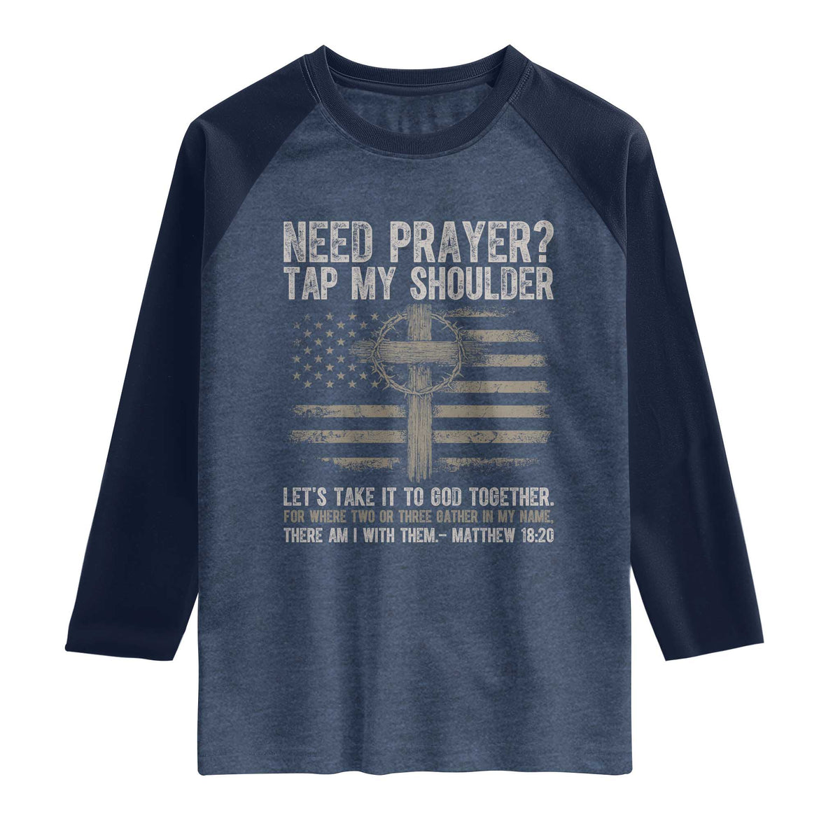 Need Prayer Tap My Shoulder Christian Patriotic Raglan Shirt American Flag Cross Crown of Thorns Matthew 18:20 TS02 Heather Denim Navy Print Your Wear