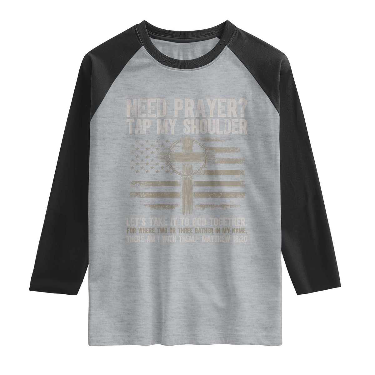 Need Prayer Tap My Shoulder Christian Patriotic Raglan Shirt American Flag Cross Crown of Thorns Matthew 18:20 TS02 Heather Gray Black Print Your Wear