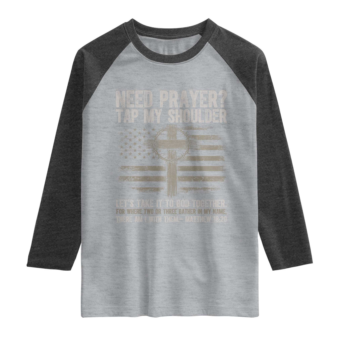 Need Prayer Tap My Shoulder Christian Patriotic Raglan Shirt American Flag Cross Crown of Thorns Matthew 18:20 TS02 Heather Gray Heather Charcoal Print Your Wear
