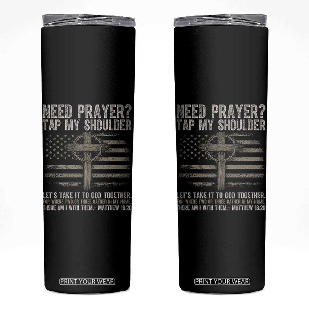Need Prayer Tap My Shoulder Christian Patriotic Skinny Tumbler American Flag Cross Crown of Thorns Matthew 18:20 TS02 Black Print Your Wear