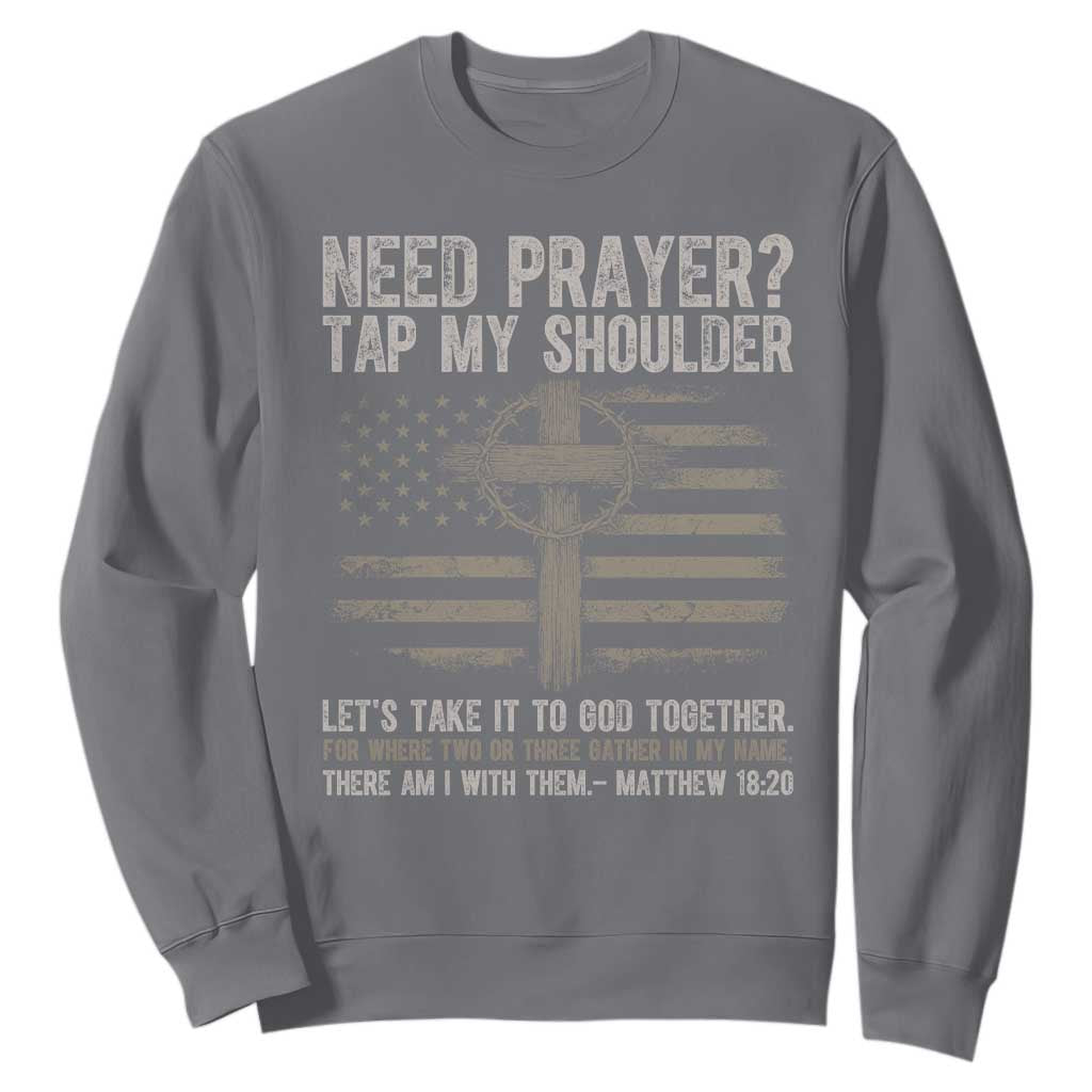 Need Prayer Tap My Shoulder Christian Patriotic Sweatshirt American Flag Cross Crown of Thorns Matthew 18:20 TS02 Charcoal Print Your Wear