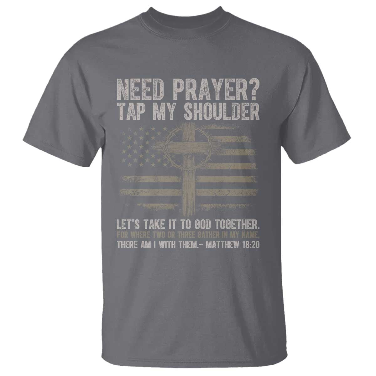 Need Prayer Tap My Shoulder Christian Patriotic T Shirt American Flag Cross Crown of Thorns Matthew 18:20 TS02 Charcoal Print Your Wear