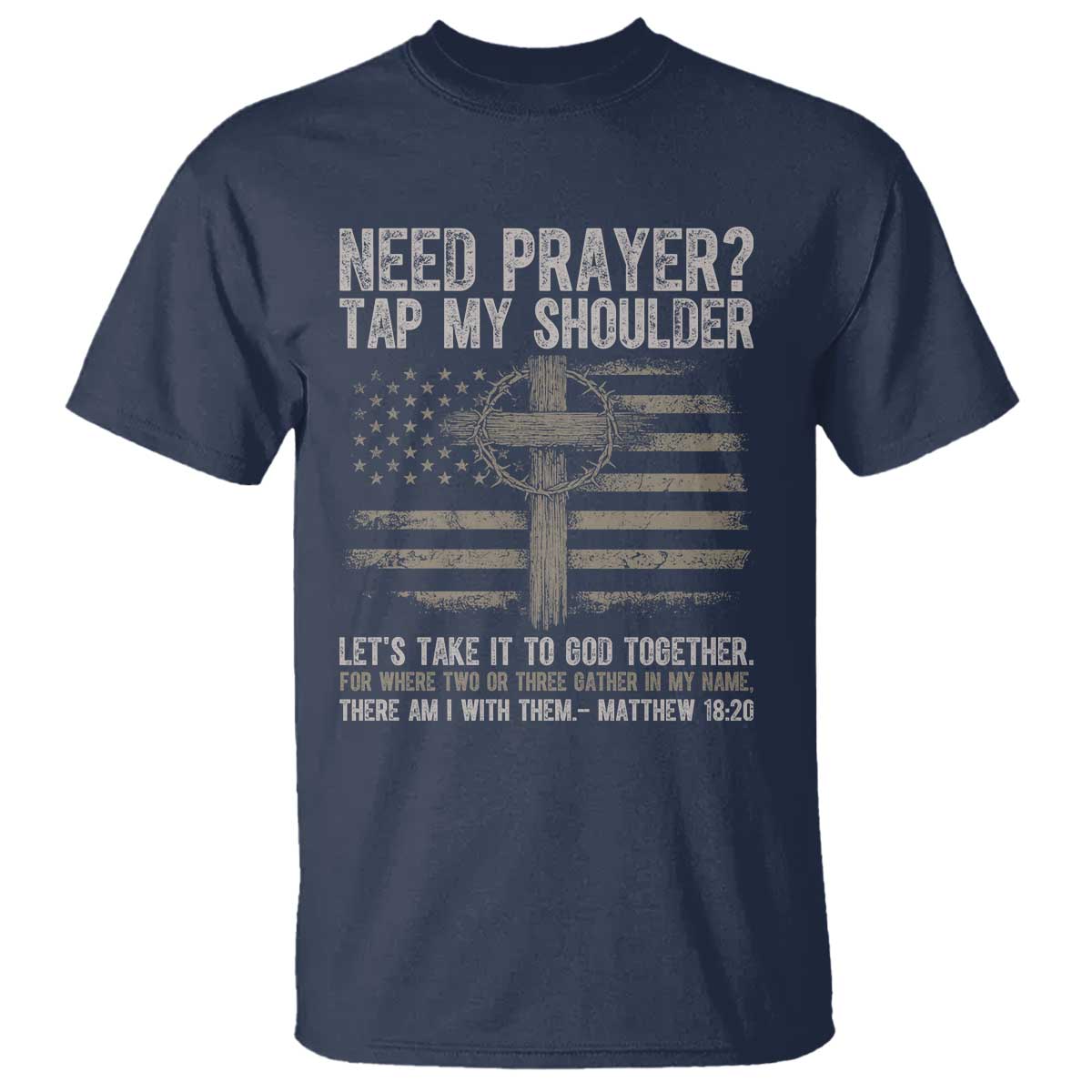 Need Prayer Tap My Shoulder Christian Patriotic T Shirt American Flag Cross Crown of Thorns Matthew 18:20 TS02 Navy Print Your Wear