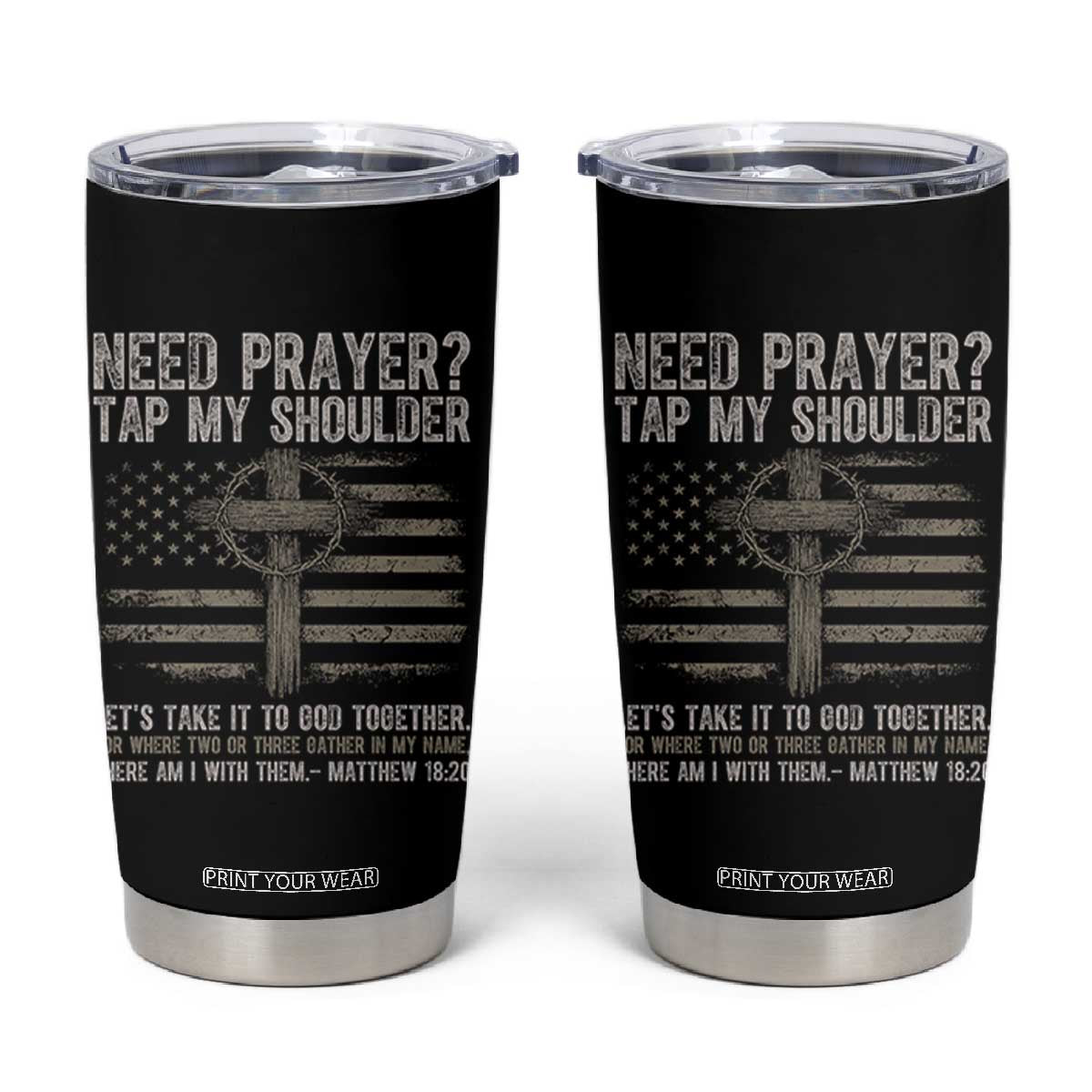 Need Prayer Tap My Shoulder Christian Patriotic Tumbler Cup American Flag Cross Crown of Thorns Matthew 18:20 TS02 Black Print Your Wear