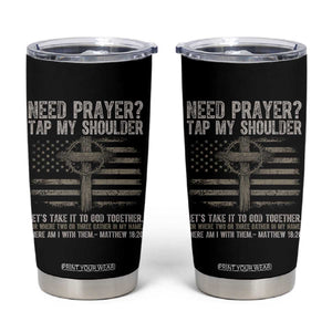 Need Prayer Tap My Shoulder Christian Patriotic Tumbler Cup American Flag Cross Crown of Thorns Matthew 18:20 TS02 Black Print Your Wear