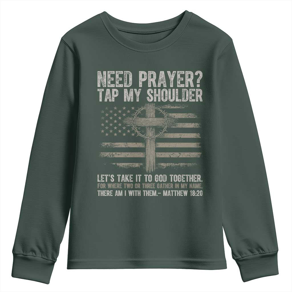 Need Prayer Tap My Shoulder Christian Patriotic Youth Sweatshirt American Flag Cross Crown of Thorns Matthew 18:20 TS02 Dark Forest Green Print Your Wear