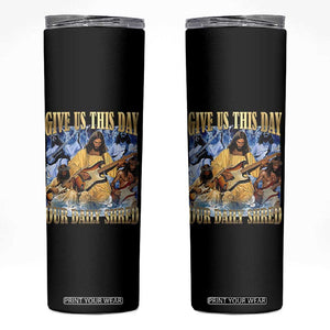 Give Us This Day Our Daily Shred Funny Christian Jesus Rock Skinny Tumbler Faith Humor Music Lover Inspired Gift TS02 Black Print Your Wear