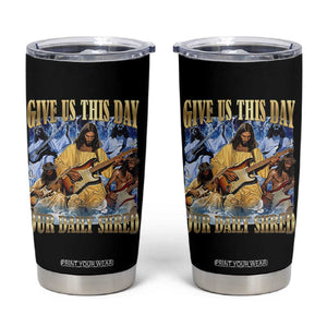 Give Us This Day Our Daily Shred Funny Christian Jesus Rock Tumbler Cup Faith Humor Music Lover Inspired Gift TS02 Black Print Your Wear