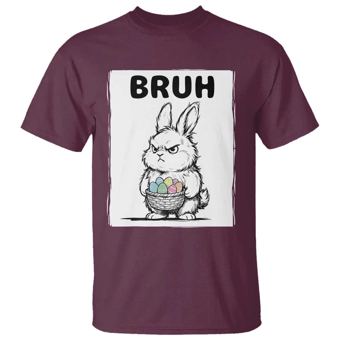Bruh Angry Easter Bunny with Eggs Basket T Shirt Funny Rabbit Meme Humor Graphic Gift TS02 Maroon Print Your Wear
