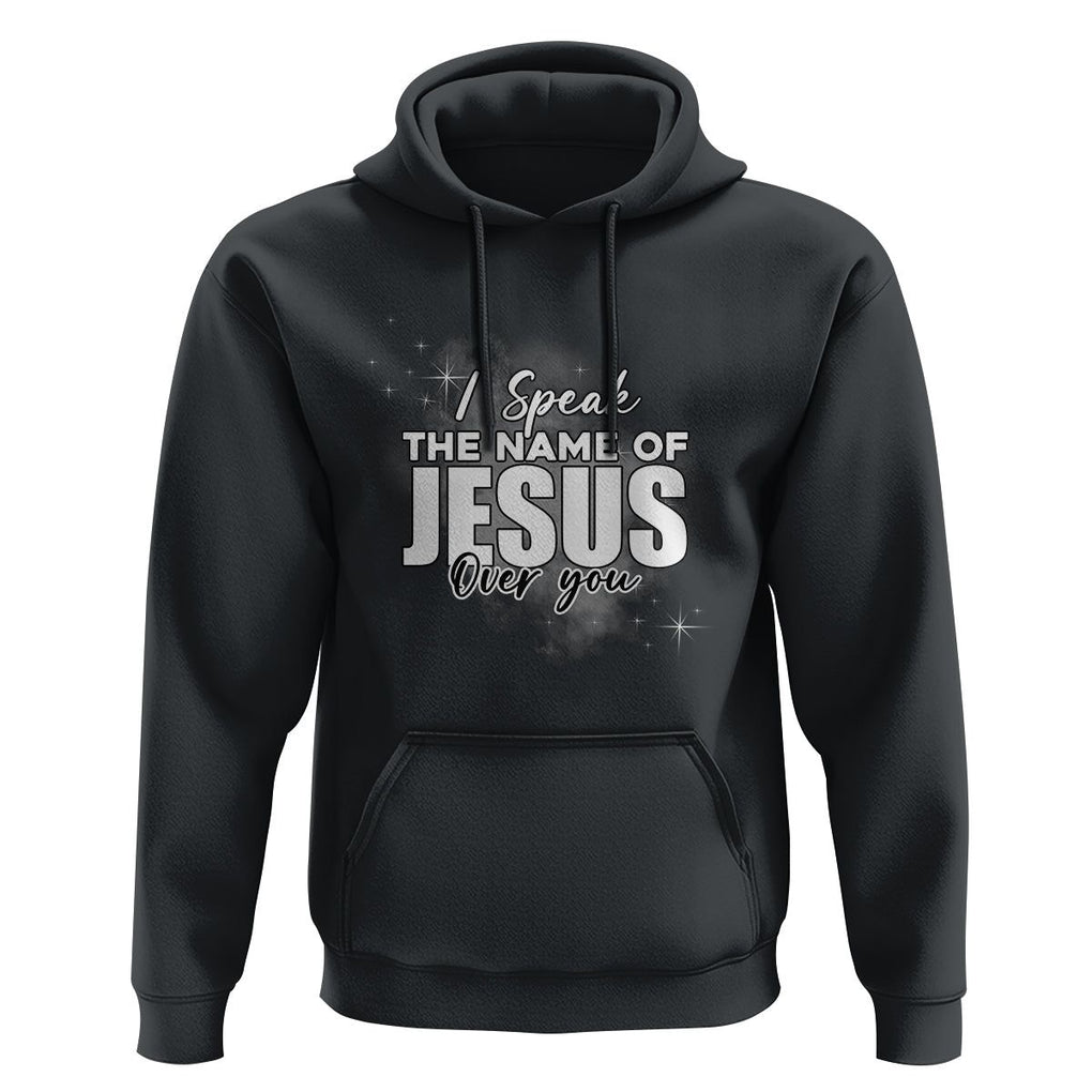Jesus Lover Hoodie I Speak The Name Of Jesus Over You Christian Religious Faith TS02 Black Print Your Wear