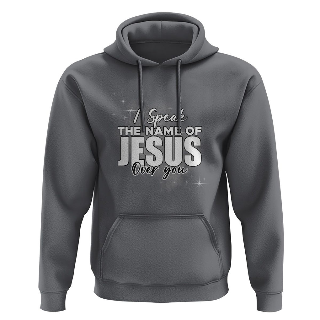 Jesus Lover Hoodie I Speak The Name Of Jesus Over You Christian Religious Faith TS02 Charcoal Print Your Wear