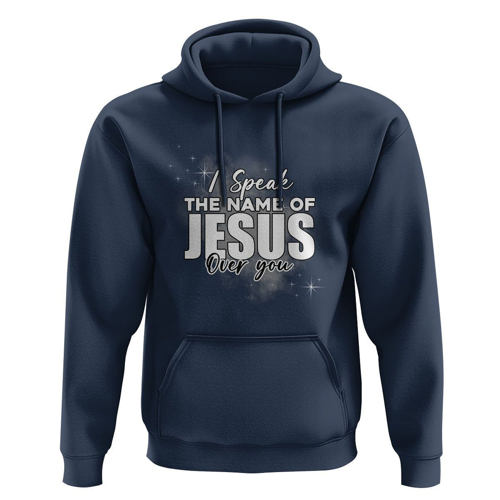 Jesus Lover Hoodie I Speak The Name Of Jesus Over You Christian Religious Faith TS02 Navy Print Your Wear