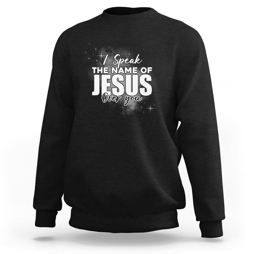 Jesus Lover Sweatshirt I Speak The Name Of Jesus Over You Christian Religious Faith TS02 Black Print Your Wear