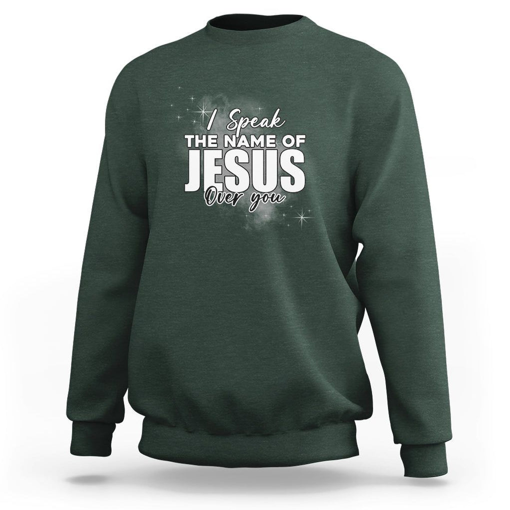 Jesus Lover Sweatshirt I Speak The Name Of Jesus Over You Christian Religious Faith TS02 Dark Forest Green Print Your Wear