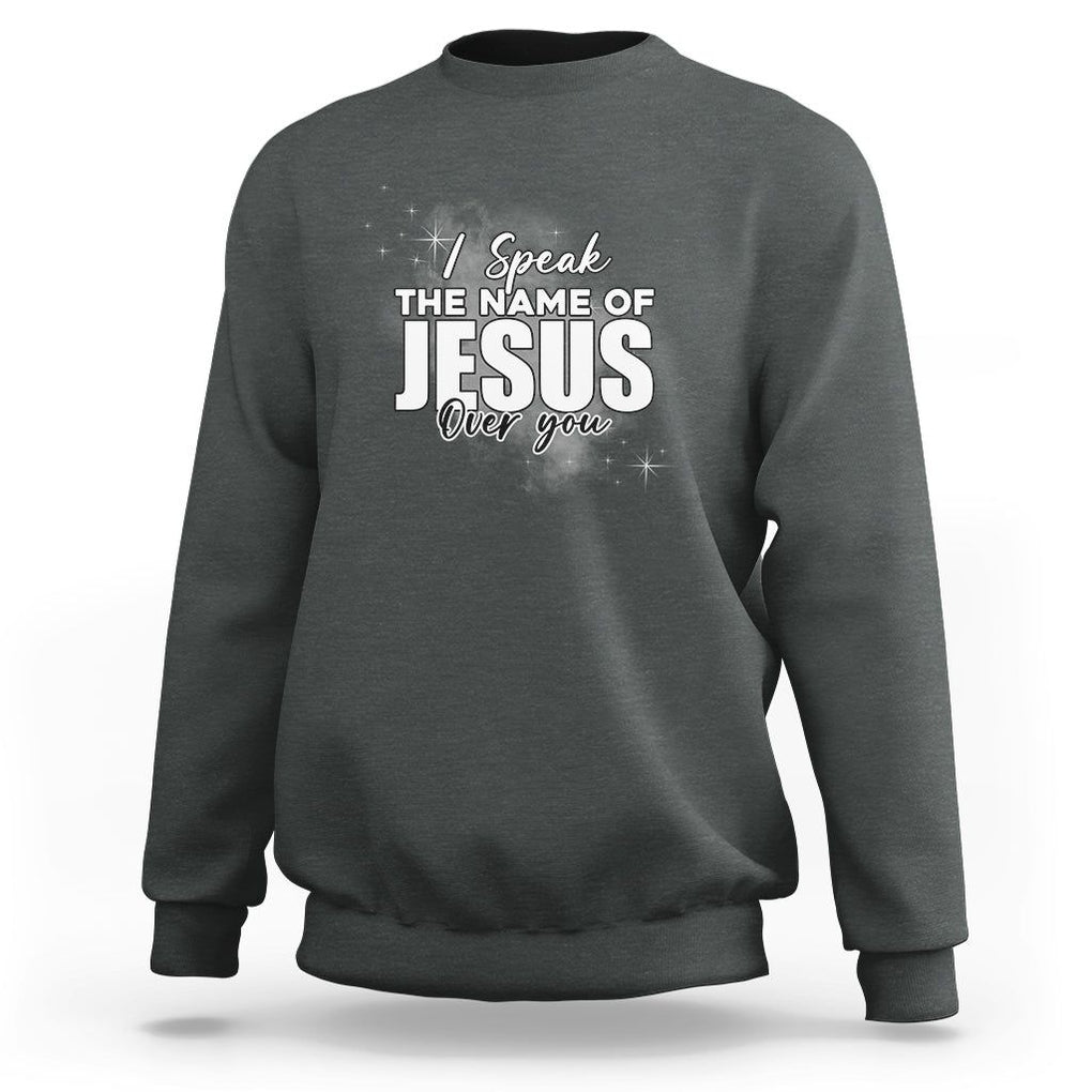 Jesus Lover Sweatshirt I Speak The Name Of Jesus Over You Christian Religious Faith TS02 Dark Heather Print Your Wear
