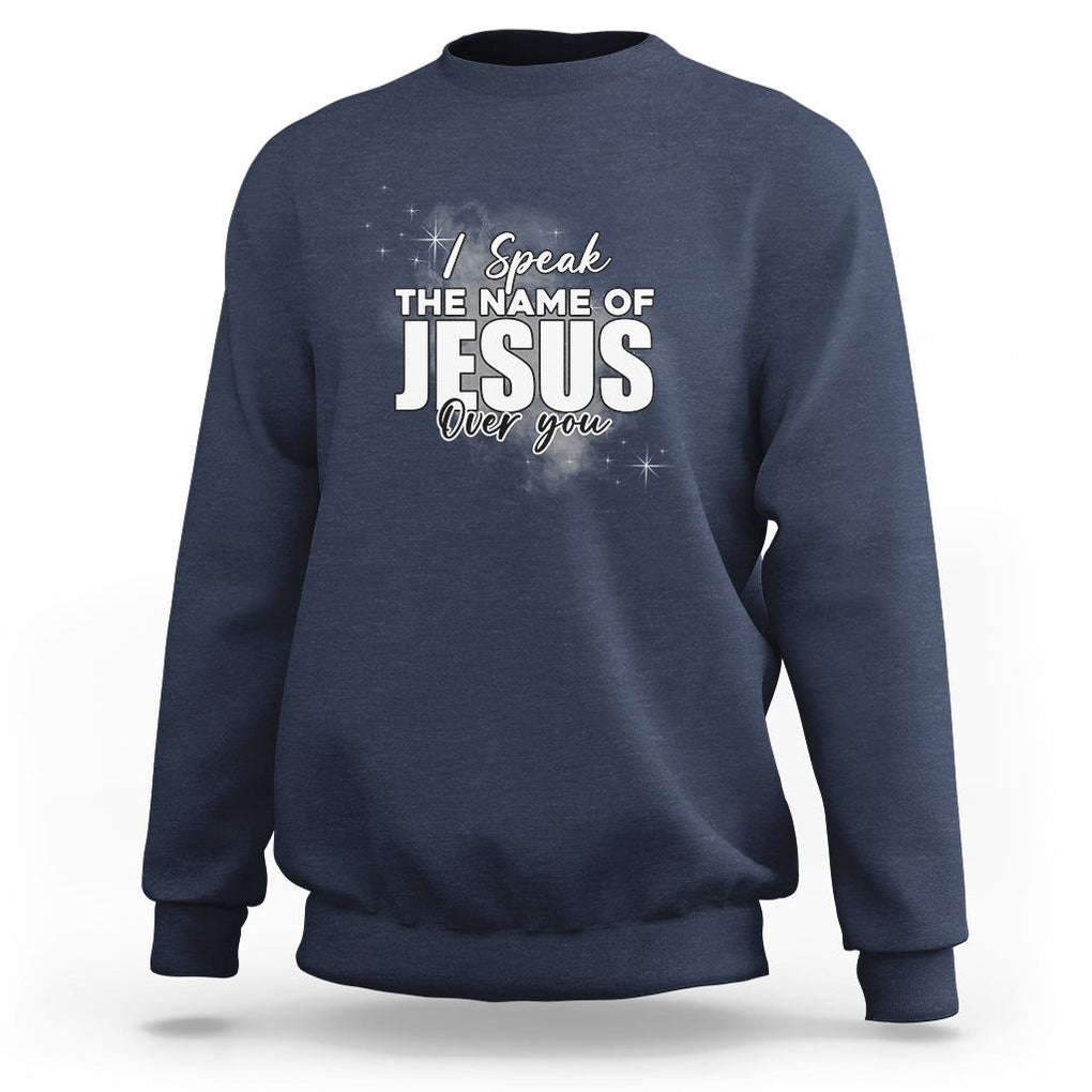 Jesus Lover Sweatshirt I Speak The Name Of Jesus Over You Christian Religious Faith TS02 Navy Print Your Wear