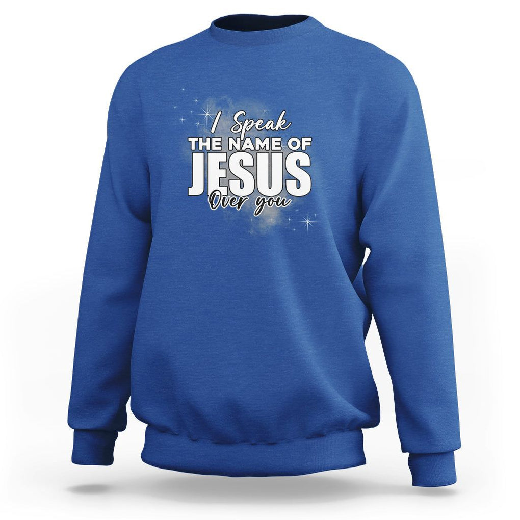 Jesus Lover Sweatshirt I Speak The Name Of Jesus Over You Christian Religious Faith TS02 Royal Blue Print Your Wear