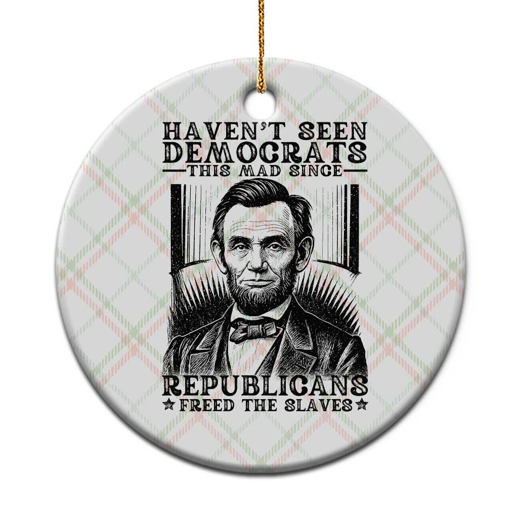 Funny Abe Lincoln Political History Ceramic Ornament Havenot Seen Democrats This Mad Since Republicans Freed the Slaves TS02 1pc Christmas Plaid Print Your Wear