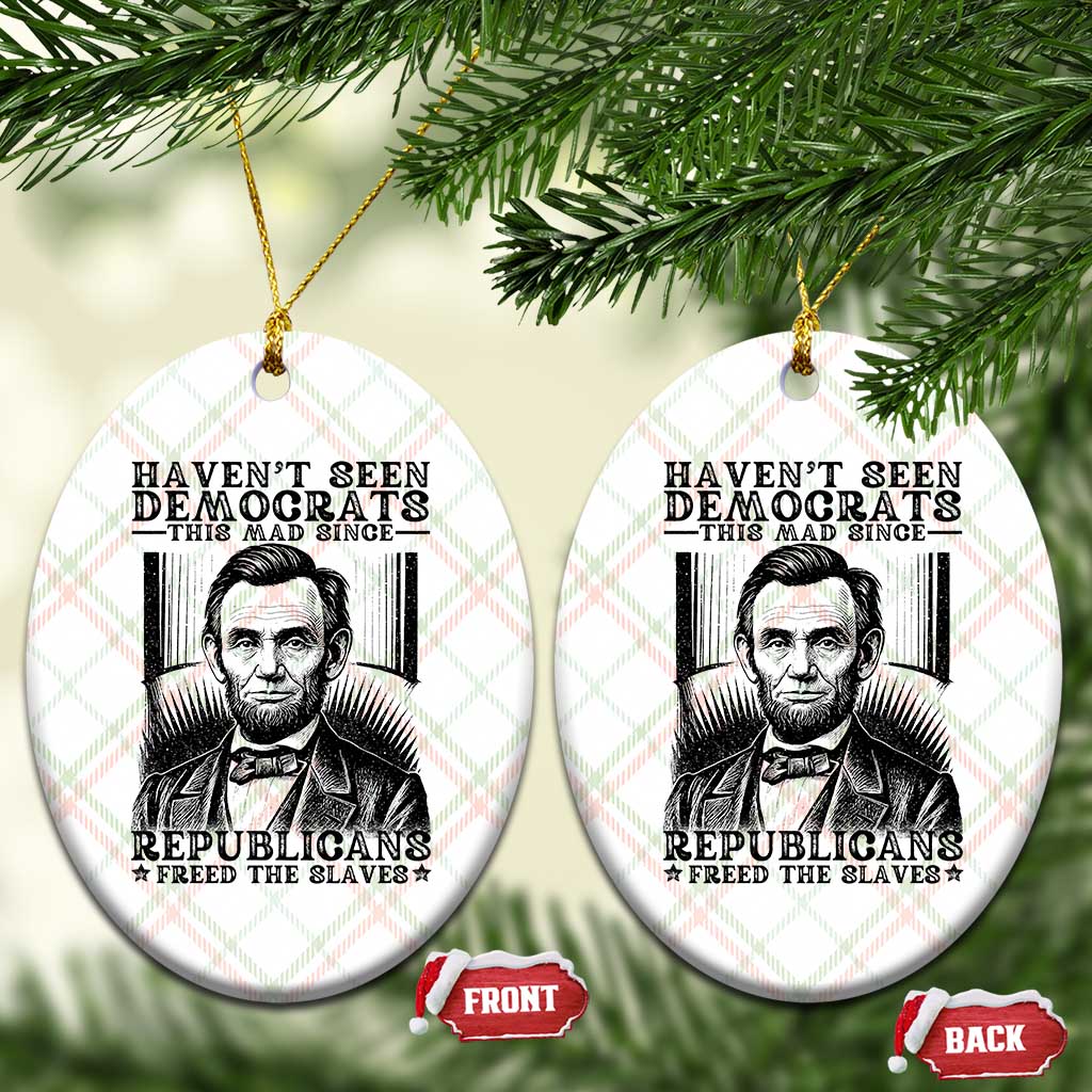 Funny Abe Lincoln Political History Ceramic Ornament Havenot Seen Democrats This Mad Since Republicans Freed the Slaves TS02 Print Your Wear