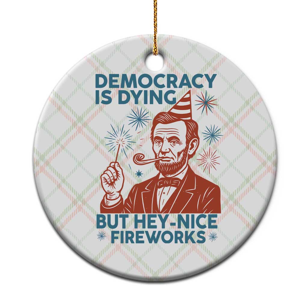 Funny 4th of July Satire Ceramic Ornament Democracy Is Dying But Hey Nice Fireworks Abe Lincoln TS02 1pc Christmas Plaid Print Your Wear