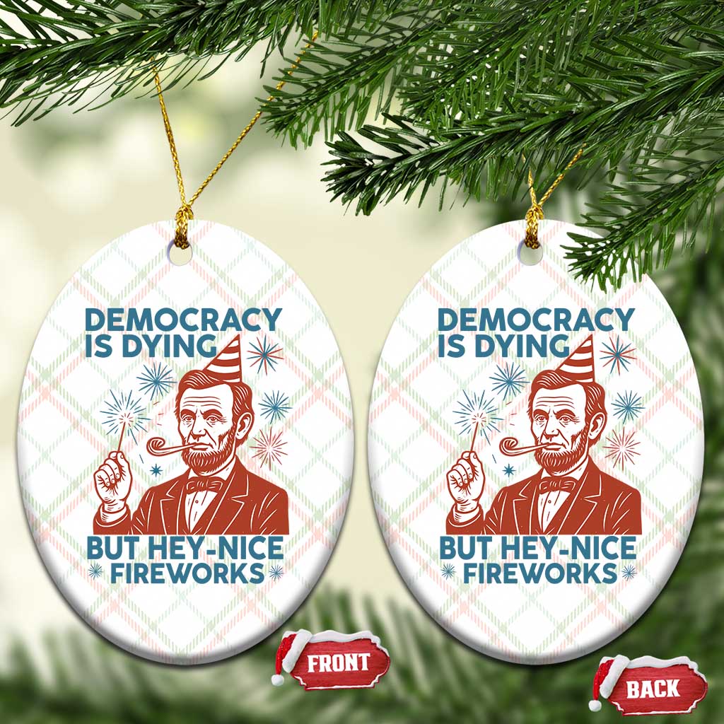 Funny 4th of July Satire Ceramic Ornament Democracy Is Dying But Hey Nice Fireworks Abe Lincoln TS02 Print Your Wear