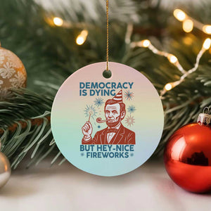 Funny 4th of July Satire Ceramic Ornament Democracy Is Dying But Hey Nice Fireworks Abe Lincoln TS02 1pc Pastel Print Your Wear
