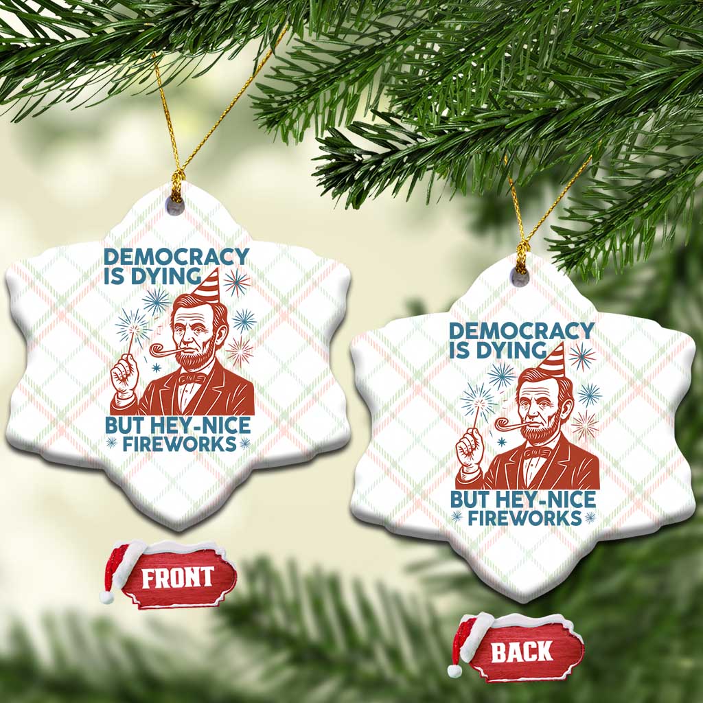 Funny 4th of July Satire Ceramic Ornament Democracy Is Dying But Hey Nice Fireworks Abe Lincoln TS02 Print Your Wear