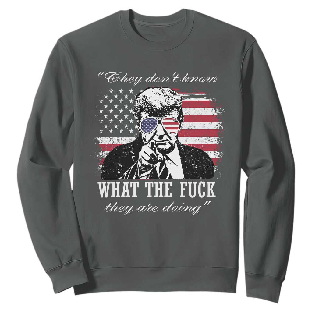 They Dont Know WTF Theyre Doing Sweatshirt Trump Political American Flag TS02 Dark Heather Print Your Wear