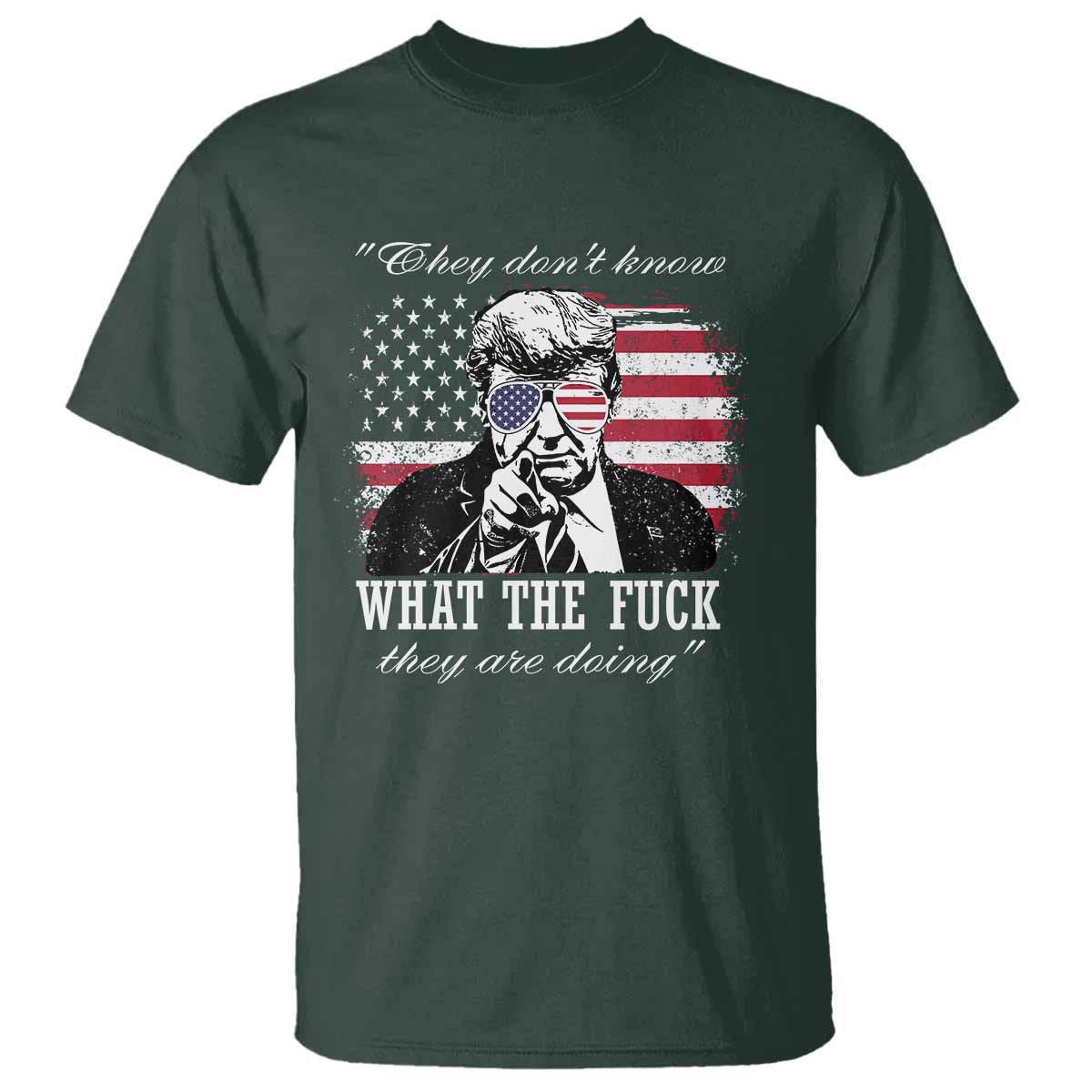 They Dont Know WTF Theyre Doing T Shirt Trump Political American Flag TS02 Dark Forest Green Print Your Wear