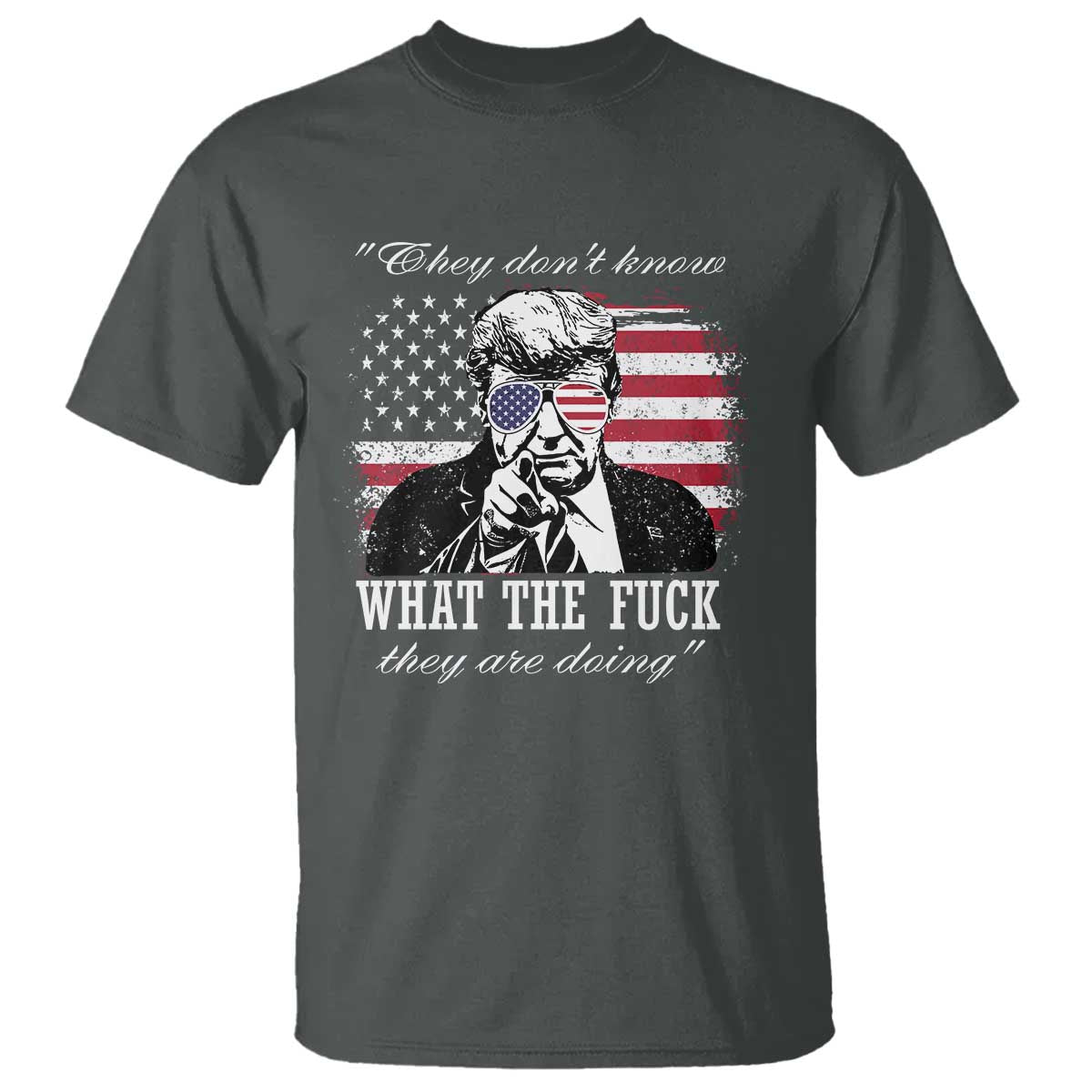 They Dont Know WTF Theyre Doing T Shirt Trump Political American Flag TS02 Dark Heather Print Your Wear