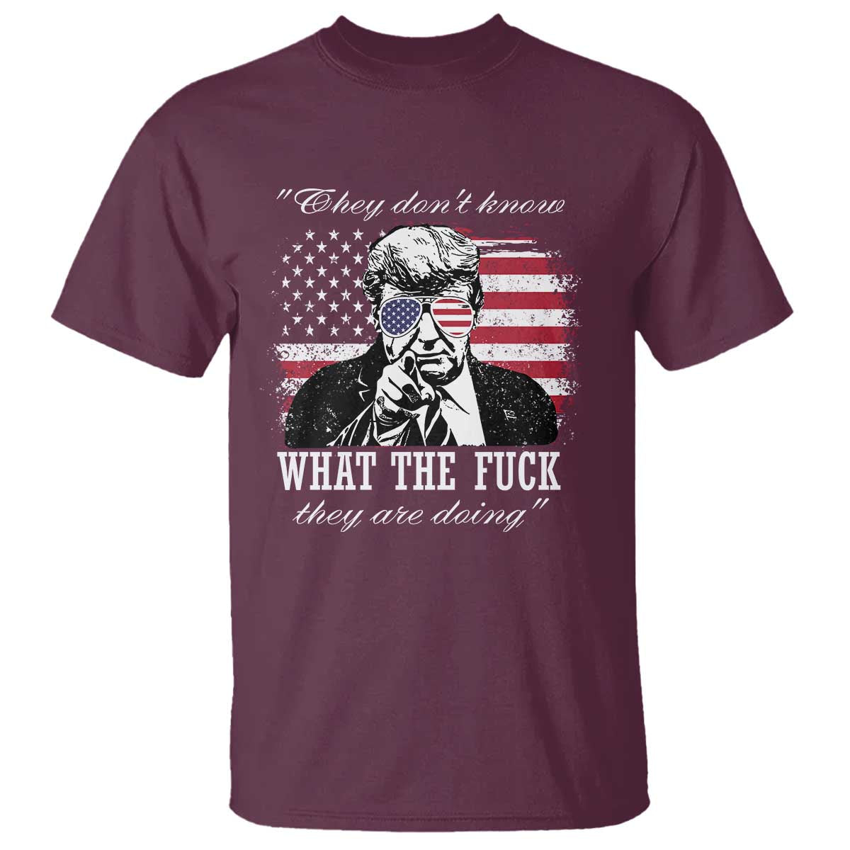 They Dont Know WTF Theyre Doing T Shirt Trump Political American Flag TS02 Maroon Print Your Wear