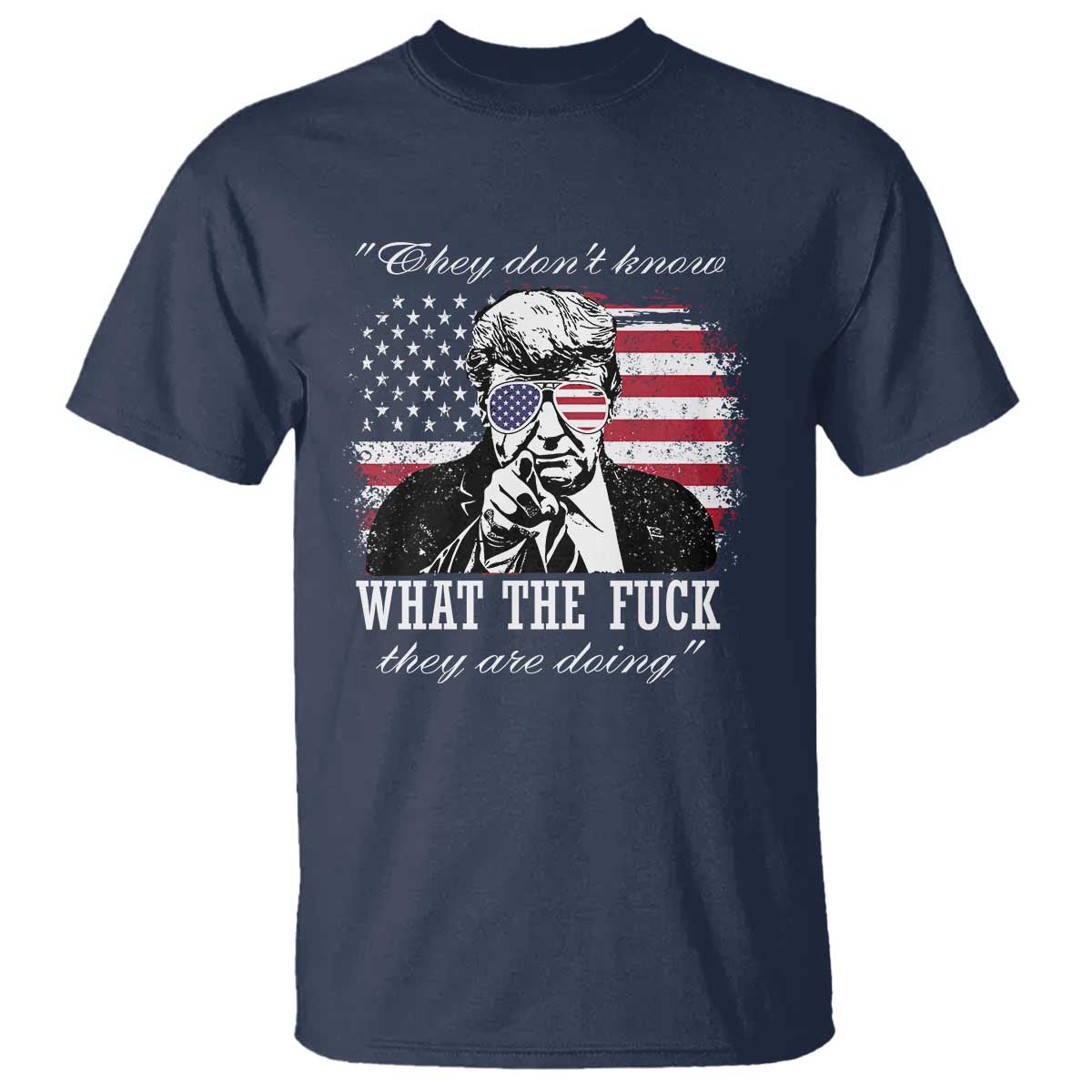 They Dont Know WTF Theyre Doing T Shirt Trump Political American Flag TS02 Navy Print Your Wear