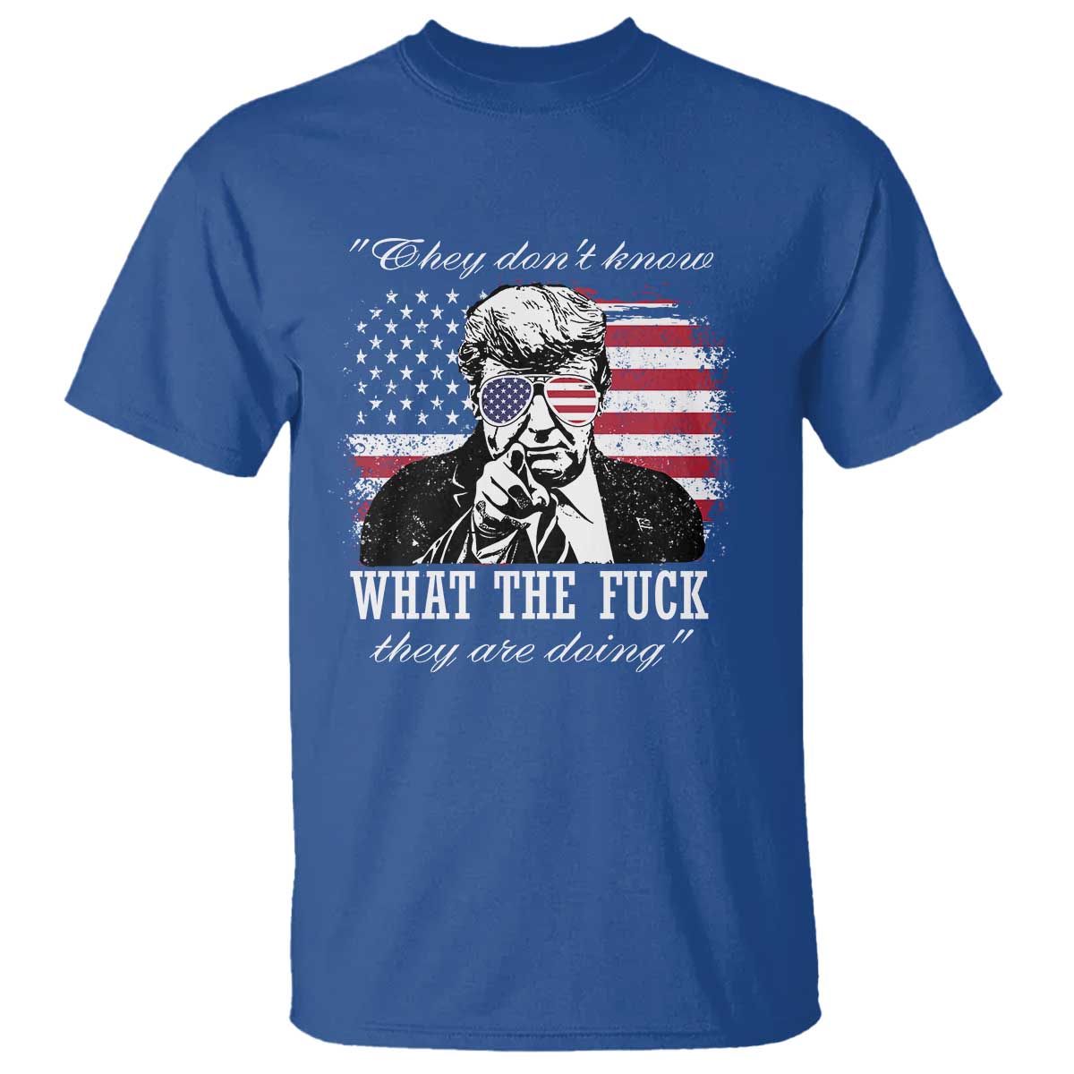 They Dont Know WTF Theyre Doing T Shirt Trump Political American Flag TS02 Royal Blue Print Your Wear