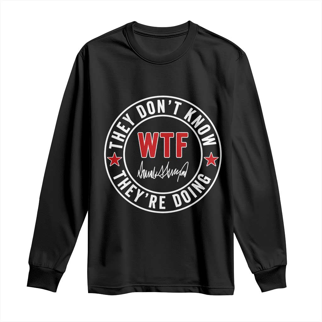 They Dont Know WTF Theyre Doing Long Sleeve Shirt Political Sarcasm TS02 Black Print Your Wear