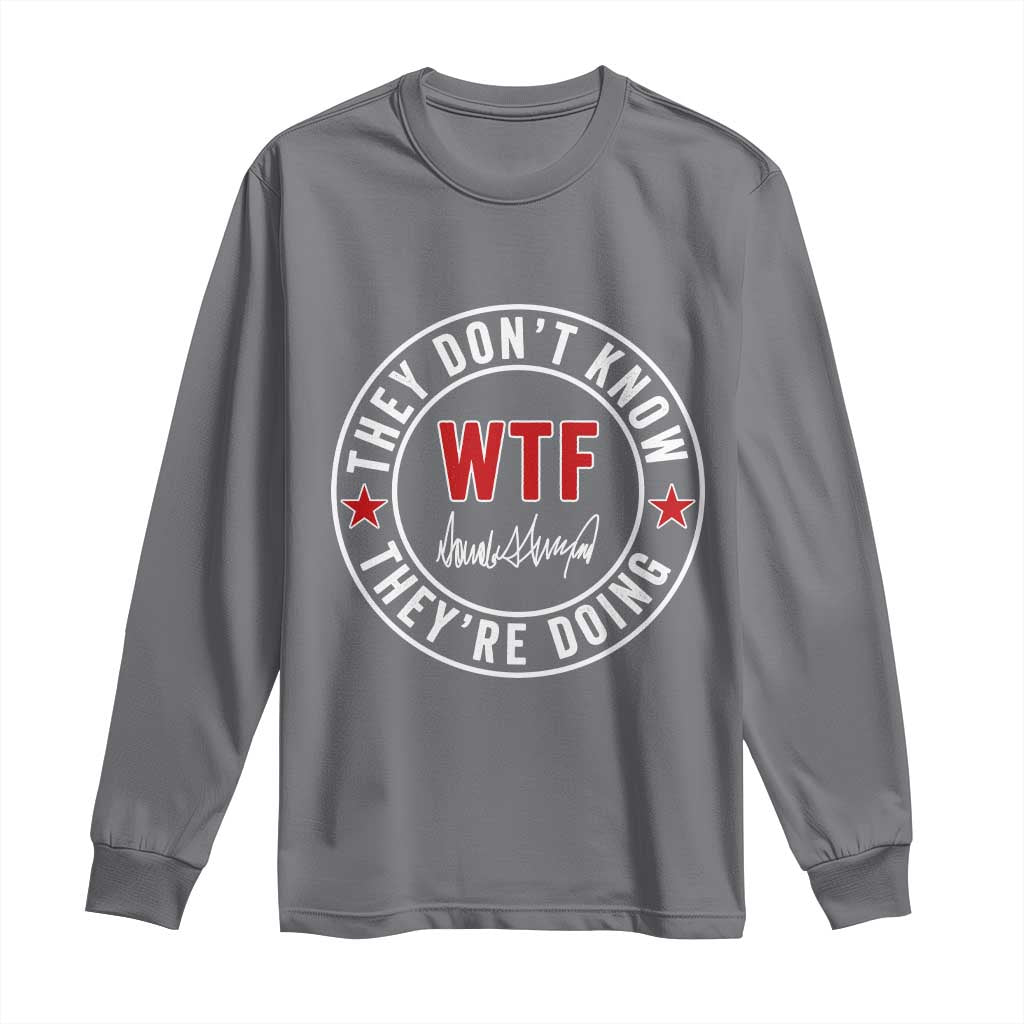 They Dont Know WTF Theyre Doing Long Sleeve Shirt Political Sarcasm TS02 Charcoal Print Your Wear