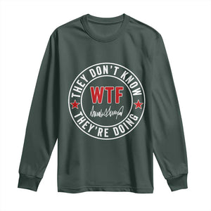 They Dont Know WTF Theyre Doing Long Sleeve Shirt Political Sarcasm TS02 Dark Forest Green Print Your Wear