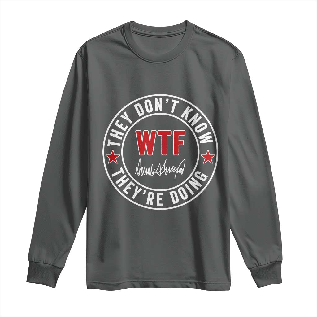 They Dont Know WTF Theyre Doing Long Sleeve Shirt Political Sarcasm TS02 Dark Heather Print Your Wear