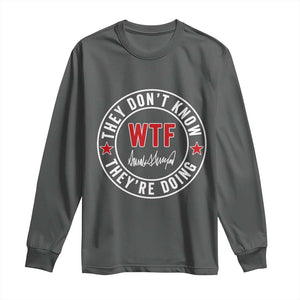 They Dont Know WTF Theyre Doing Long Sleeve Shirt Political Sarcasm TS02 Dark Heather Print Your Wear