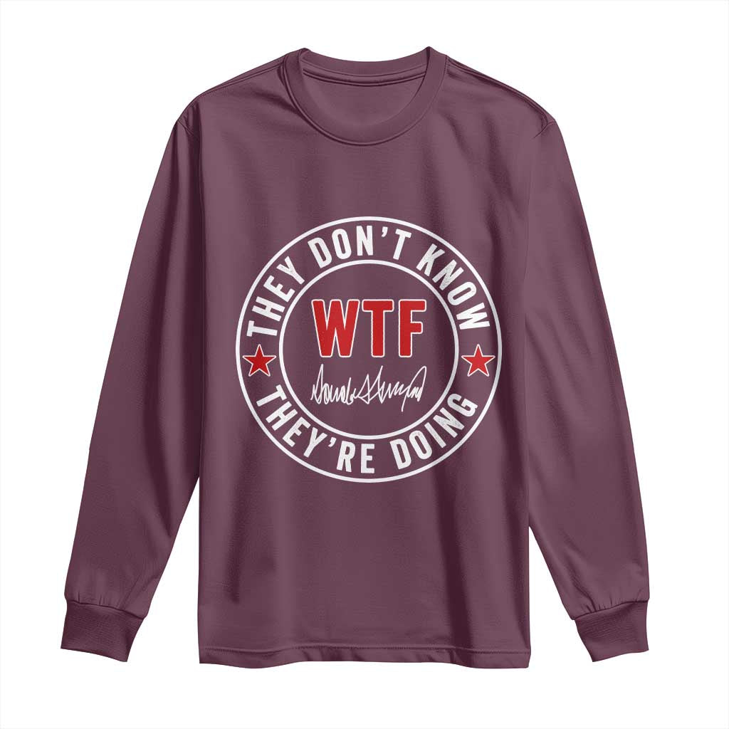 They Dont Know WTF Theyre Doing Long Sleeve Shirt Political Sarcasm TS02 Maroon Print Your Wear