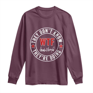 They Dont Know WTF Theyre Doing Long Sleeve Shirt Political Sarcasm TS02 Maroon Print Your Wear