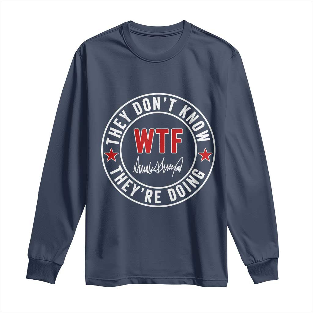 They Dont Know WTF Theyre Doing Long Sleeve Shirt Political Sarcasm TS02 Navy Print Your Wear